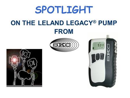 SPOTLIGHT ON THE LELAND LEGACY ® PUMP FROM THE LELAND LEGACY PUMP Provides answers to particulate sampling problems. High flow rates + 24-hr run times.