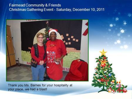 Fairmead Community & Friends Christmas Gathering Event - Saturday, December 10, 2011 Thank you Ms. Barnes for your hospitality at your place, we had a.
