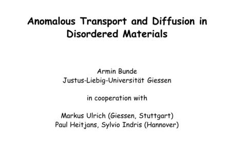 Anomalous Transport and Diffusion in Disordered Materials Armin Bunde Justus-Liebig-Universität Giessen in cooperation with Markus Ulrich (Giessen, Stuttgart)