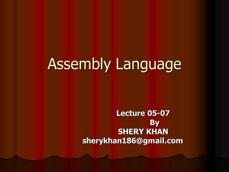 Lecture 05-07 By SHERY KHAN sherykhan186@gmail.com Assembly Language Lecture 05-07 By SHERY KHAN sherykhan186@gmail.com.