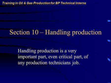 Training in Oil & Gas Production for BP Technical Interns Section 10 – Handling production Handling production is a very important part, even critical.