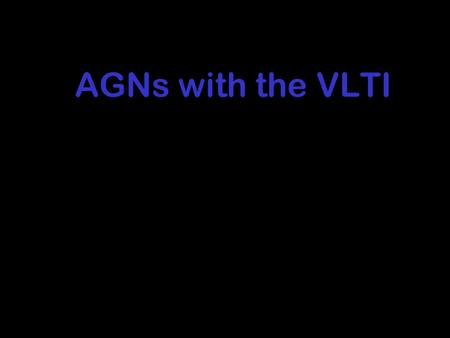 AGNs with the VLTI. Cygnus A:I What’s an AGN What’s an AGN? (L = 10^46 erg/s)‏ Radio Jet 300 kpc Narrow Line 1 kpc [dusty