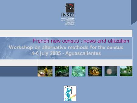 French new census : news and utilization Workshop on alternative methods for the census 4-6 july 2005 - Aguascalientes.