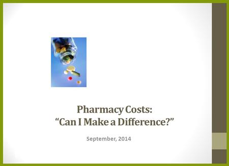 Pharmacy Costs: “Can I Make a Difference?” September, 2014.