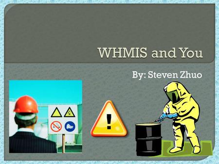By: Steven Zhuo.  Workplace Hazardous Materials Information System  Came in effect on October 31 st 1988  Provides info about hazardous materials and.
