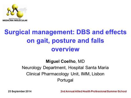 Surgical management: DBS and effects on gait, posture and falls overview Miguel Coelho, MD Neurology Department, Hospital Santa Maria Clinical Pharmacology.