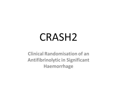 CRASH2 Clinical Randomisation of an Antifibrinolytic in Significant Haemorrhage.