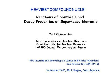 Reactions of Synthesis and Decay Properties of Superheavy Elements Yuri Oganessian Flerov Laboratory of Nuclear Reactions Joint Institute for Nuclear Research.