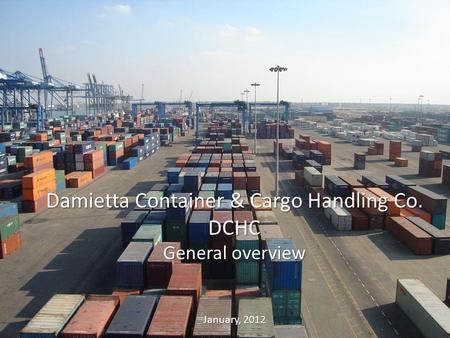 1 Damietta Container & Cargo Handling Co. DCHC General overview January, 2012.