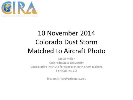 10 November 2014 Colorado Dust Storm Matched to Aircraft Photo Steve Miller Colorado State University Cooperative Institute for Research in the Atmosphere.