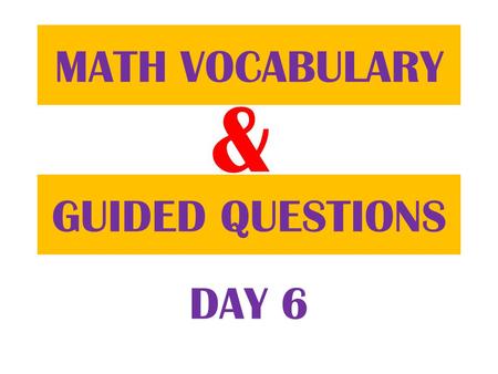 & GUIDED QUESTIONS MATH VOCABULARY DAY 6. Go to your Table of Contents page.