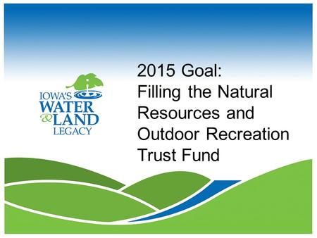2015 Goal: Filling the Natural Resources and Outdoor Recreation Trust Fund.
