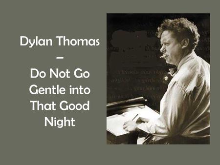 Dylan Thomas – Do Not Go Gentle into That Good Night