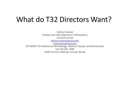 What do T32 Directors Want? Kathryn Chaloner Professor and Head Department of Biostatistics, University of Iowa