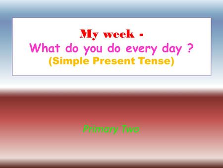 My week - What do you do every day ? (Simple Present Tense)