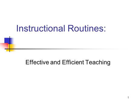 1 Instructional Routines: Effective and Efficient Teaching.
