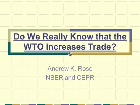Do We Really Know that the WTO increases Trade? Andrew K. Rose NBER and CEPR.