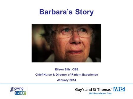 Barbara’s Story Eileen Sills, CBE Chief Nurse & Director of Patient Experience January 2014.
