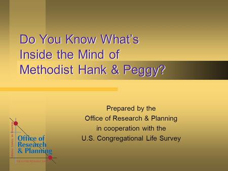 Do You Know What’s Inside the Mind of Methodist Hank & Peggy? Prepared by the Office of Research & Planning in cooperation with the U.S. Congregational.