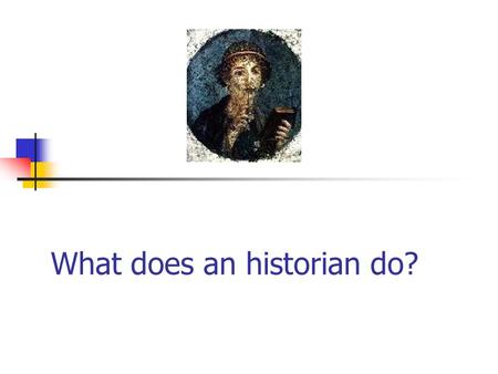 What does an historian do?. Definition What is history? History is … Herodotus’ Histories and historie.