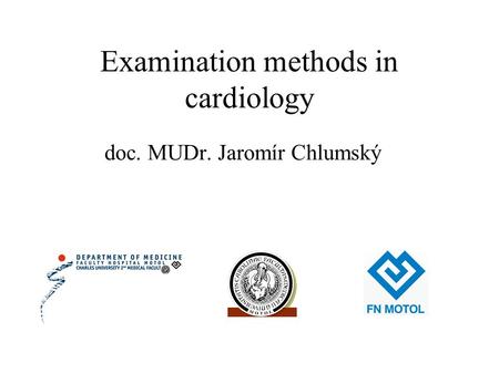 Examination methods in cardiology doc. MUDr. Jaromír Chlumský.