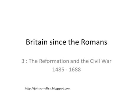 Britain since the Romans 3 : The Reformation and the Civil War 1485 - 1688