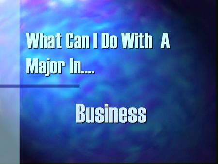 What Can I Do With A Major In…. Business. Bright Spots In The Job Market Federal & State Government: All majors and all types of positions. Finance &