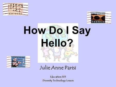 How Do I Say Hello? Julie Anne Parisi Education 301 Diversity Technology Lesson.