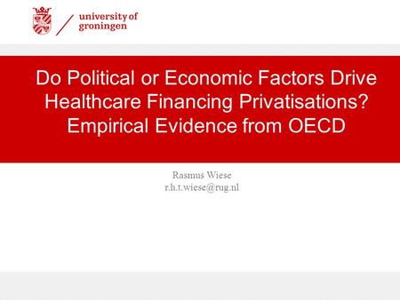 Prof.dr Tammo H.A. Bijmolt Do Political or Economic Factors Drive Healthcare Financing Privatisations? Empirical Evidence from OECD.