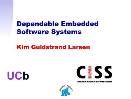 Dependable Embedded Software Systems Kim Guldstrand Larsen UCb.