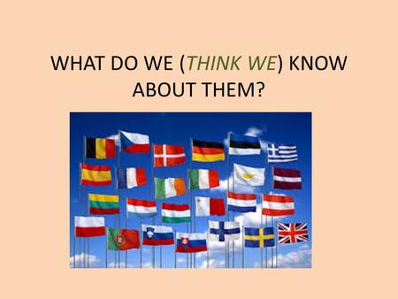 WHAT DO WE (THINK WE) KNOW ABOUT THEM?. PROCEDURE: Distribute hand-outs ABOUT people in different countries. Students had to: 1 select key words from.