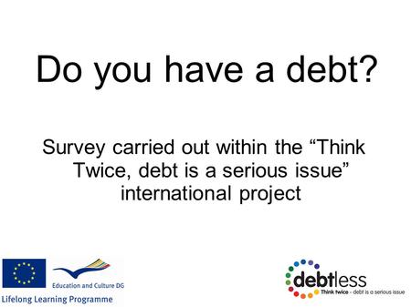 Do you have a debt? Survey carried out within the “Think Twice, debt is a serious issue” international project.