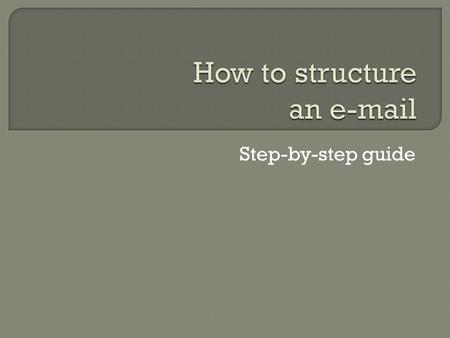 Step-by-step guide. An e-mail usually has the following structure: 1. Salutation 2. Body 3. Complimentary close Write the e-mail in the form of a business.
