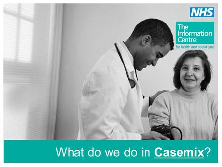 What do we do in Casemix?. The Casemix Service develops… clinical grouping methodologies - HRGs software products - Groupers …that enable the NHS to accurately.