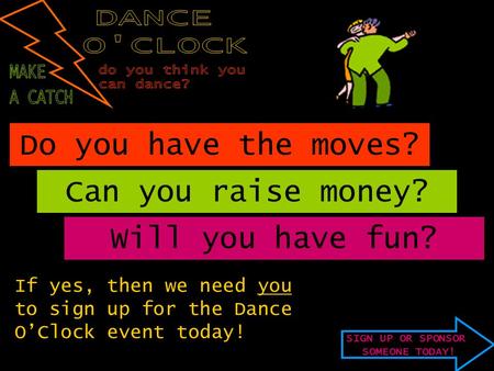 SIGN UP OR SPONSOR SOMEONE TODAY! Do you have the moves? Can you raise money? Will you have fun? If yes, then we need you to sign up for the Dance O’Clock.