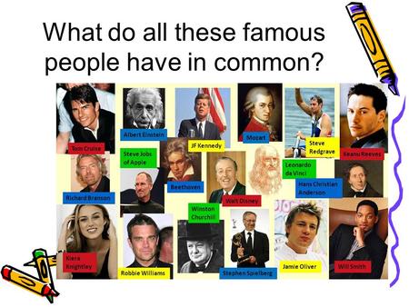 What do all these famous people have in common?. What do you mean - Dyslexia?