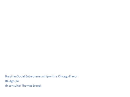 Brazilian Social Entrepreneurship with a Chicago Flavor 04-Ago-14 dr.consulta/ Thomaz Srougi.