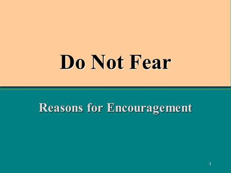 1 Do Not Fear Reasons for Encouragement. 2 Avoid Discouragement Galatians 6:9 And let us not grow weary while doing good, for in due season we shall reap.