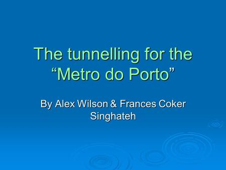 The tunnelling for the “Metro do Porto” By Alex Wilson & Frances Coker Singhateh.