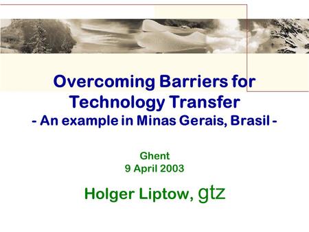 Ghent 9 April 2003 Holger Liptow, gtz Overcoming Barriers for Technology Transfer - An example in Minas Gerais, Brasil -