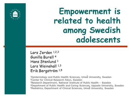 Empowerment is related to health among Swedish adolescents 1 Epidemiology and Public Health Sciences, Umeå University, Sweden 2 Center for Clinical Research.