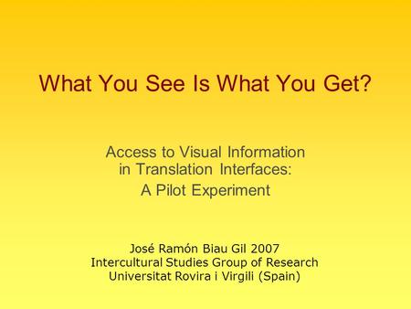 What You See Is What You Get? Access to Visual Information in Translation Interfaces: A Pilot Experiment José Ramón Biau Gil 2007 Intercultural Studies.