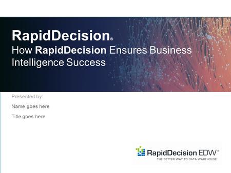RapidDecision ® How RapidDecision Ensures Business Intelligence Success Presented by: Name goes here Title goes here.