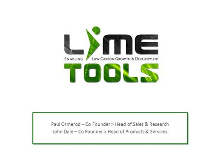 Paul Ormerod – Co Founder > Head of Sales & Research John Dale – Co Founder > Head of Products & Services Paul Ormerod – Co Founder > Head of Sales & Research.