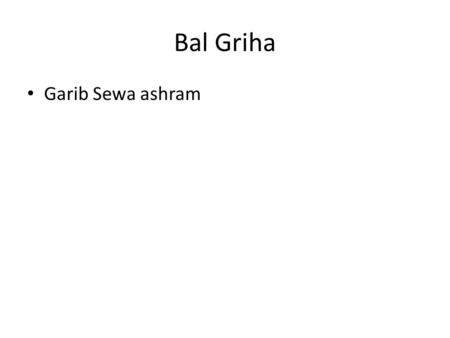 Bal Griha Garib Sewa ashram. There’s no Place like Home!