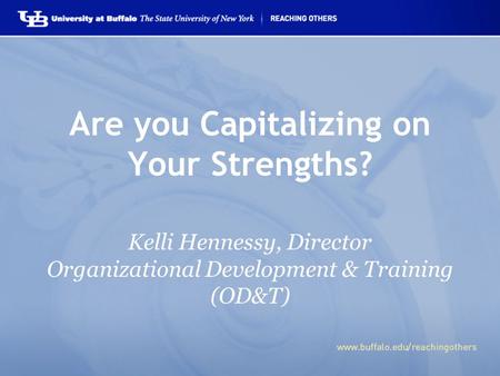 Are you Capitalizing on Your Strengths? Kelli Hennessy, Director Organizational Development & Training (OD&T)