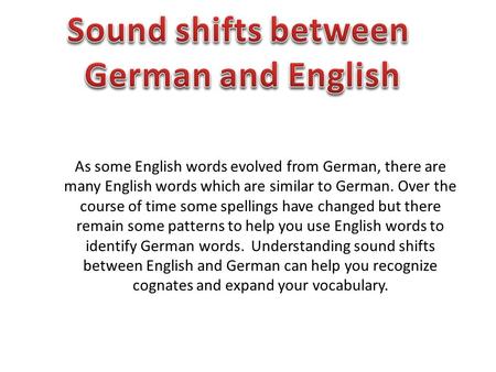 As some English words evolved from German, there are many English words which are similar to German. Over the course of time some spellings have changed.