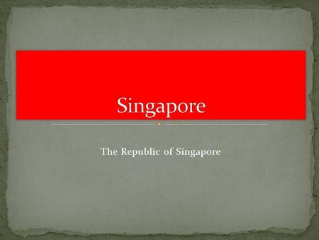 The Republic of Singapore. Food Customs Typical music/dance Folklore Touristic Points Monetary System Celebrites Supplements.