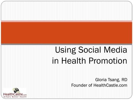Using Social Media in Health Promotion Gloria Tsang, RD Founder of HealthCastle.com.