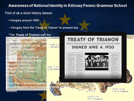 Awareness of National Identity in Kölcsey Ferenc Grammar School First of all a short history lesson: Hungary around 1900 Hungary from the Treaty of Trianon*